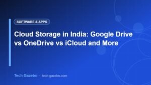 Cloud Storage in India: Google Drive vs OneDrive vs iCloud and More