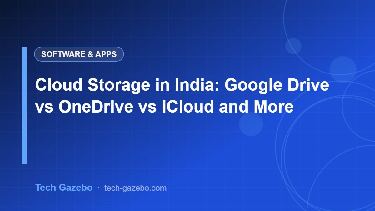 Cloud Storage in India: Google Drive vs OneDrive vs iCloud and More