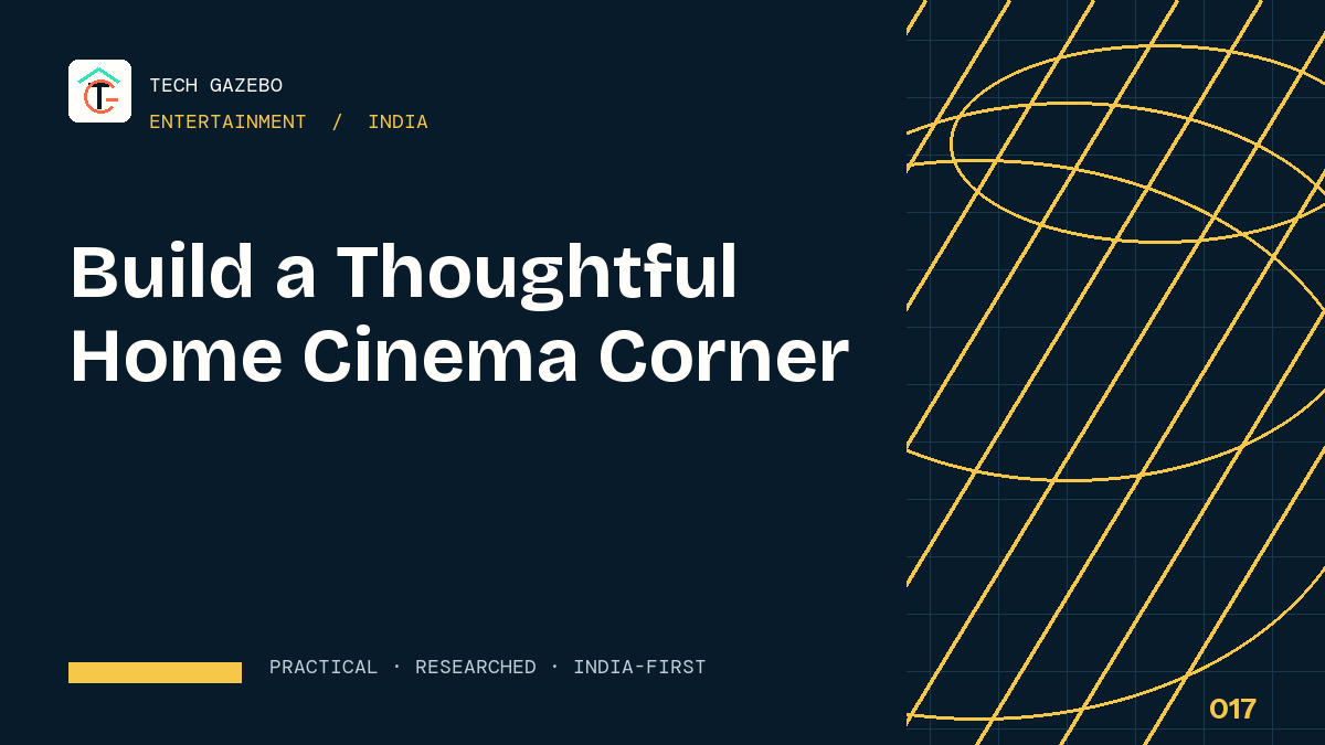How to Build a Thoughtful Home Cinema Corner in India — Tech Gazebo Entertainment guide for India