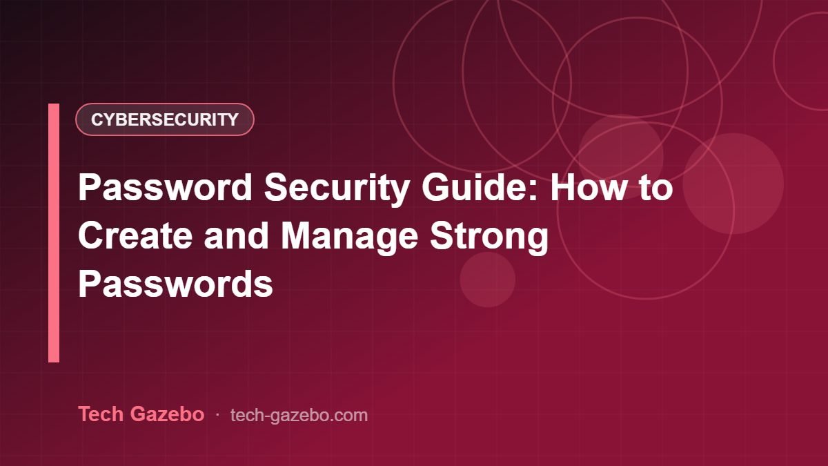 Password Security Guide: How to Create and Manage Strong Passwords