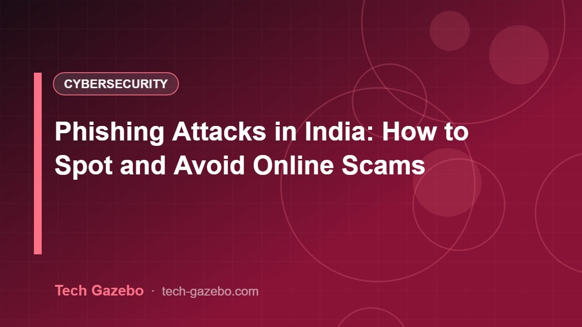 Phishing Attacks in India: How to Spot and Avoid Online Scams