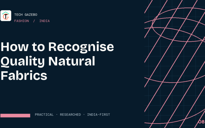 How to Recognise Quality Natural Fabrics in India — Tech Gazebo Fashion guide for India