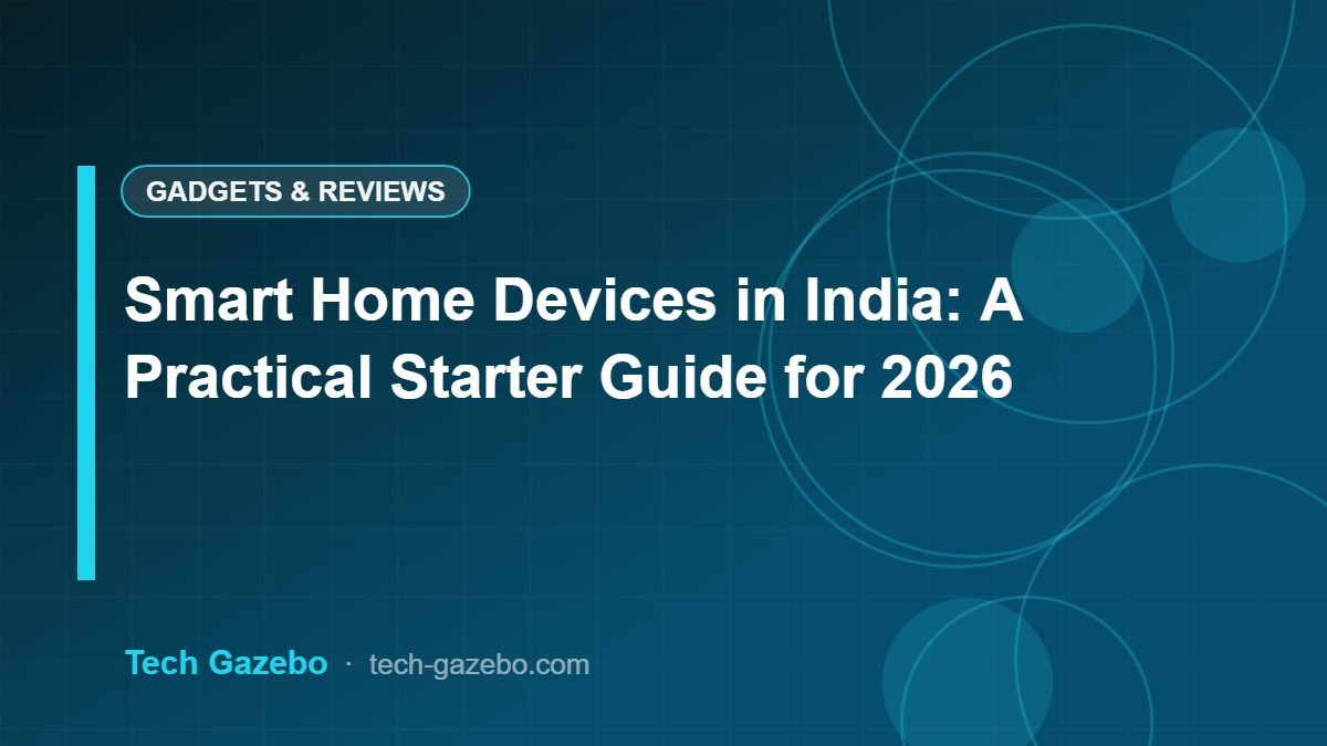 Smart Home Devices in India: A Practical Starter Guide for 2026