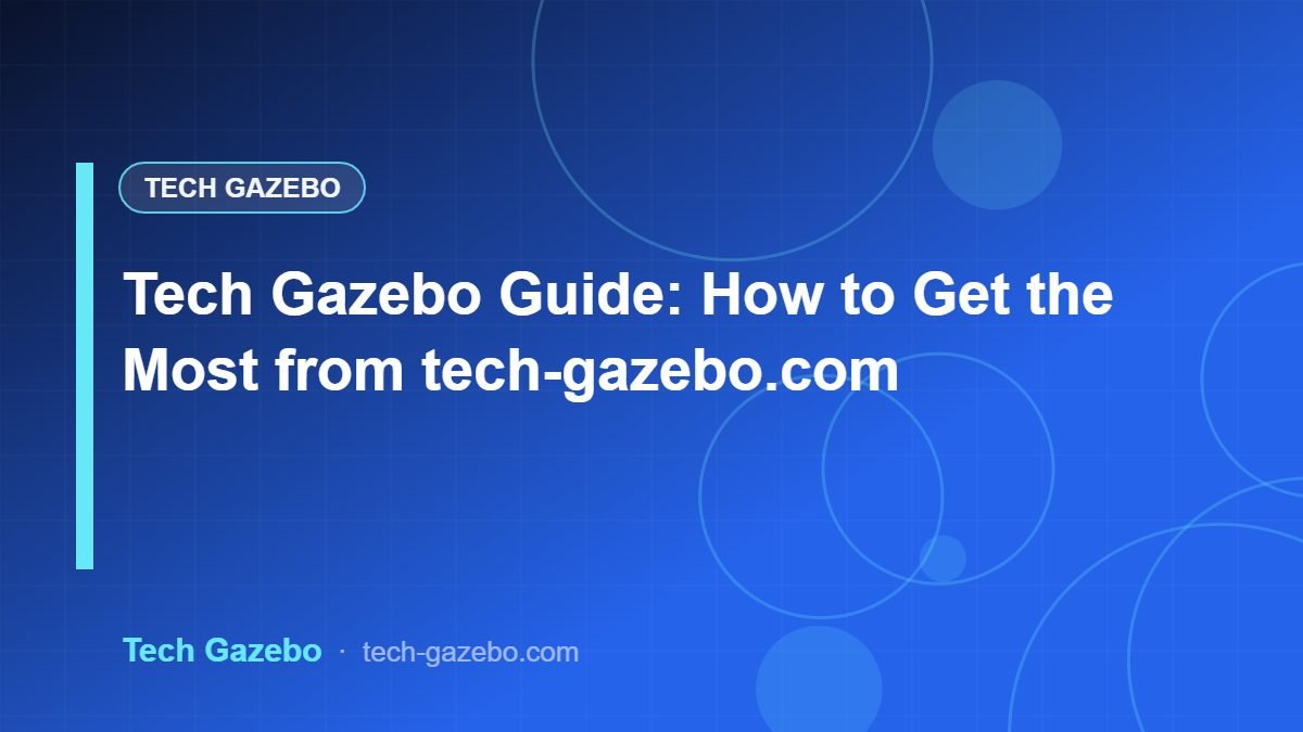Tech Gazebo Guide: How to Get the Most from tech-gazebo.com