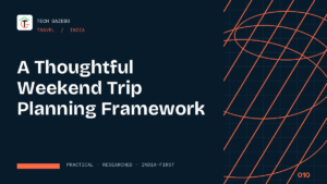 A Thoughtful Weekend Trip Planning Framework for India — Tech Gazebo Travel guide for India