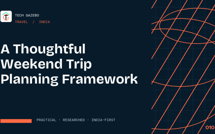 A Thoughtful Weekend Trip Planning Framework for India — Tech Gazebo Travel guide for India