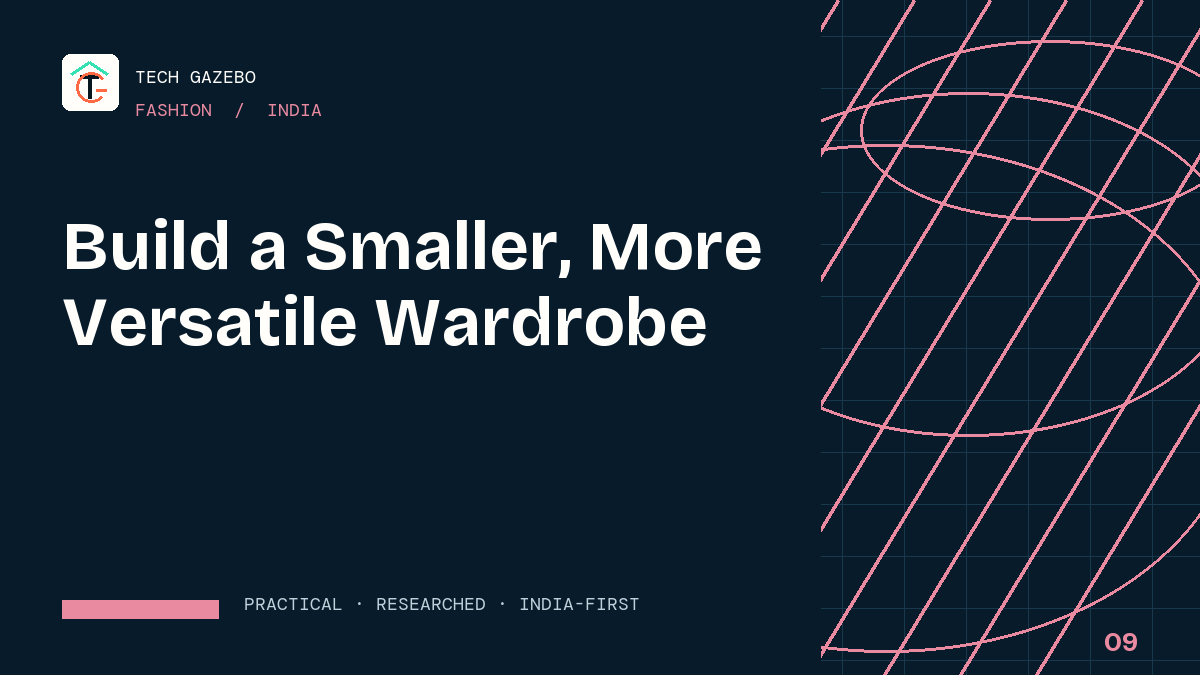 How to Build a Smaller, More Versatile Wardrobe in India — Tech Gazebo Fashion guide for India