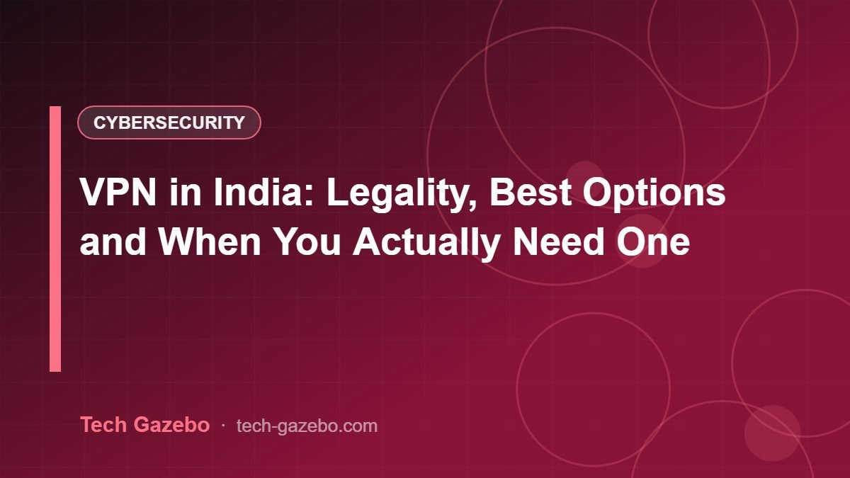 VPN in India: Legality, Best Options and When You Actually Need One